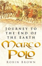 Marco Polo: Journey to the End of the Earth - Robin Brown