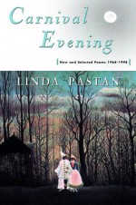 Carnival Evening: New and Selected Poems, 1968-1998 - Linda Pastan