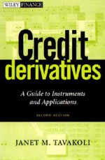 Credit Derivatives & Synthetic Structures: A Guide to Instruments and Applications, 2nd Edition - Janet M. Tavakoli