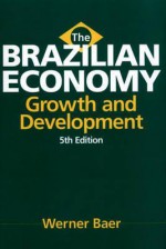 The Brazilian Economy: Growth and Development 5th Edition - Werner Baer