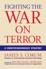 Fighting The War On Terror: A Counterinsurgency Strategy - James S. Corum, Michael Howard