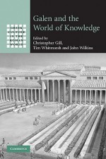 Galen and the World of Knowledge - Christopher Gill, Tim Whitmarsh, John Wilkins