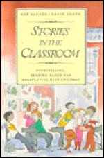 Stories in the Classroom: Storytelling, Reading Aloud and Roleplaying with Children - Bob Barton, David W. Booth