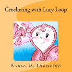 Crocheting with Lucy Loop - Karen D. Thompson, Tony Smith