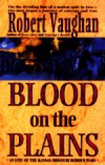 Blood on the Plains: An Epic of the Kansas-Missouri Border Wars - Robert Vaughan