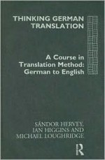 Thinking German Translation: A Course in Translation Method: German to English - Sandor Hervey