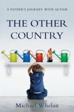 The Other Country - A Father's Journey with Autism - Michael Whelan