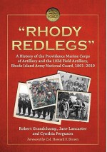 Rhody Redlegs: A History of the Providence Marine Corps of Artillery and the 103d Field Artillery, Rhode Island Army National Guard, 1801-2010 - Robert Grandchamp, Jane Lancaster, Cynthia Ferguson