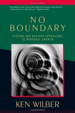 No Boundary: Eastern and Western Approaches to Personal Growth - Ken Wilber