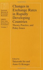 Changes in Exchange Rates in Rapidly Developing Countries: Theory, Practice, and Policy Issues (National Bureau of Economic Research East Asia Seminar on Economics) - Takatoshi Ito, Anne O. Krueger