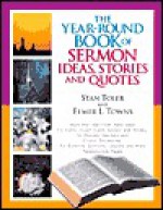 The Year-Round Book of Sermon Ideas, Stories and Quotes - Stan Toler, Elmer L. Towns