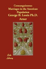 Consanguineous Marriages In The American Population - George B. Louis Arner