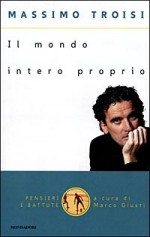 Il mondo intero proprio. Pensieri e battute - Massimo Troisi, Marco Giusti