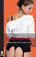 Productivity: A collection of five erotic stories from Sex At Work - Rachel Kramer Bussel, Miranda Forbes, K.D. Grace, Izzy French, Emma Lydia Bates, J.J. Monroe