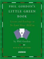 Phil Gordon's Little Green Book: Lessons and Teachings in No Limit Texas Hold'em - Phil Gordon