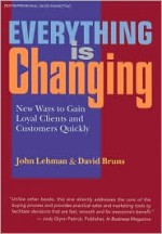 Everything Is Changing: New Ways to Gain Loyal Clients and Customers Quickly - John Lehman