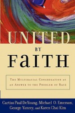 United by Faith: The Multiracial Congregation As an Answer to the Problem of Race - Curtiss Paul DeYoung, Michael O. Emerson, George Yancey