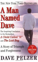 A Man Named Dave: A Story of Triumph and Forgiveness - Dave Pelzer