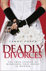 Deadly Divorces: Twelve True Stories of Marriages that Ended in Murder - Tammy Cohen