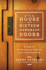 The House with Sixteen Handmade Doors: A Tale of Architectural Choice and Craftsmanship - Henry Petroski