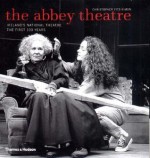 The Abbey Theatre: Ireland's National Theatre: The First 100 Years - Christopher Fitz-Simon