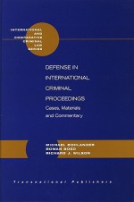 Defense In International Criminal Proceedings: Cases, Materials, And Commentary (International And Comparative Criminal Law) - Michael Bohlander