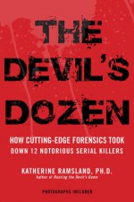 The Devil's Dozen: How Cutting-Edge Forensics Took Down 12 Notorious Serial Killers - Katherine Ramsland