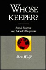 Whose Keeper? Social Science and Moral Obligation - Alan Wolfe