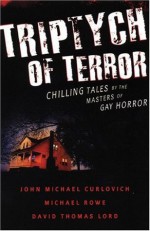 Triptych of Terror: Three Chilling Tales by the Masters of Gay Horror - John Michael Curlovich, David Thomas Lord, Michael Rowe