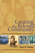 Creating the Beloved Community: A Journey with the Fellowship of Reconciliation - Paul R. Dekar