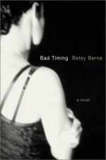 Bad Timing: A Novel - Betsy Berne