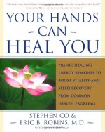 Your Hands Can Heal You: Pranic Healing Energy Remedies to Boost Vitality and Speed Recovery from Common Health Problems - Stephen Co, Eric B. Robins