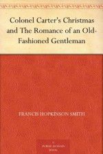 Colonel Carter's Christmas and The Romance of an Old-Fashioned Gentleman (免费公版书) - Francis Hopkinson Smith