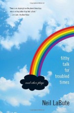 Filthy Talk for Troubled Times and Other Plays - Neil LaBute