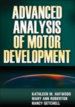 Advanced Analysis of Motor Development - Kathleen M. Haywood, Mary Ann Roberton, Nancy Getchell