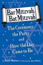 Bar Mitzvah, Bat Mitzvah: The Ceremony, the Party, and How the Day Came to Be - Bert Metter, Avi Katz