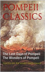 Pompeii Classics: The Last Days of Pompeii and The Wonders of Pompeii - Edward Bulwer-Lytton, Marc Monnier, Richard Sweetman