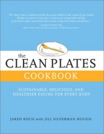 The Clean Plates Cookbook: Simple Recipes for Healthy, Sustainable, and Delicious Eating - Jared Koch, Jill Silverman Hough