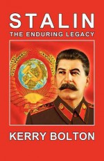 Stalin - The Enduring Legacy - Kerry Bolton