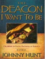 The Deacon I Want to Be Manual: Growing in Faith, Faithful in Service - Kevin Leman, Dr Johnny Hunt