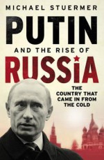 Putin And The Rise Of Russia - Michael Stuermer