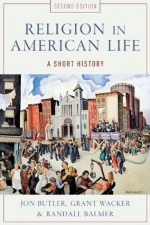 Religion in American Life: A Short History - Jon Butler, Grant Wacker, Randall Balmer