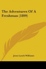 The Adventures of a Freshman (1899) - Jesse Lynch Williams