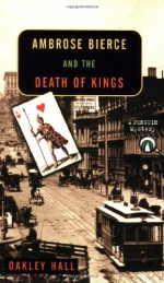 Ambrose Bierce and the Death of Kings - Oakley Hall