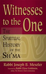 Witnesses to the One: The Spiritual History of the Sh'ma - Rabbi Joseph B. Meszler, Elyse Goldstein