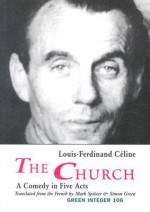 The Church: A Comedy in Five Acts - Louis-Ferdinand Céline, Mark Spitzer, Simon Green