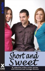 Short and Sweet - an Xcite Books collection of five bisexual and menage erotic stories - Sommer Marsden, Izzy French, Landon Dixon, Eva Hore