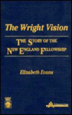 The Wright Vision: The Story of the New England Fellowship - Elizabeth Evans