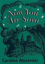 Now You Are Sara: A Memoir - Caroline Alexander, John Sandys-Wunsch