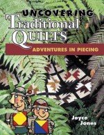 Uncovering Traditional Quilts: Adventures in Piecing - Joyce Jones, Marjorie L Russell